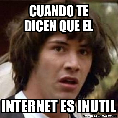 Meme Keanu Reeves Cuando Te Dicen Que El Internet Es Inutil