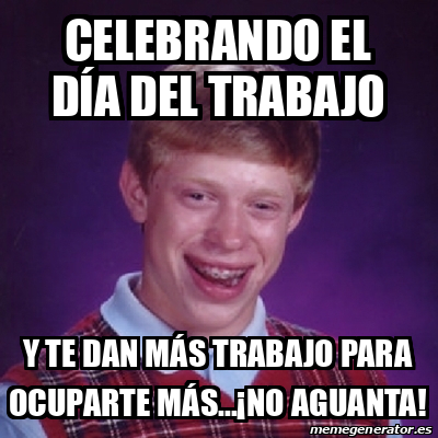 Meme Bad Luck Brian Celebrando el día del trabajo y te dan más