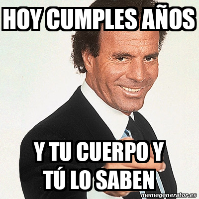 Meme Julio Iglesias Hoy Cumples A Os Y Tu Cuerpo Y T Lo Saben