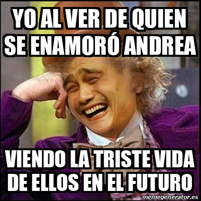 Meme Yao Wonka yo al ver de quien se enamoró andrea vIendo la triste