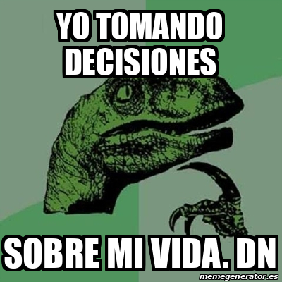 Meme Filosoraptor YO TOMANDO DECISIONES SOBRE MI VIDA DN 33064516