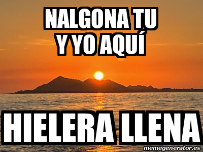 Meme Personalizado Nalgona Tu Y Yo Aqu Hielera Llena