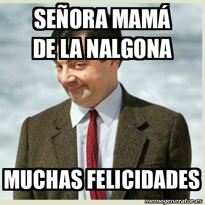 Meme Mr Bean Señora mamá de la nalgona Muchas felicidades 33068681