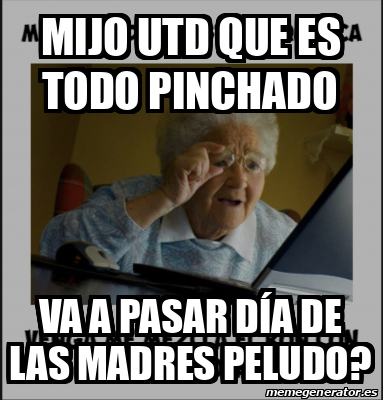 Meme Personalizado Mijo Utd Que Es Todo Pinchado Va A Pasar D A De