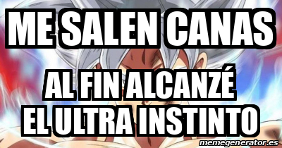 Meme Personalizado ME SALEN CANAS AL FIN ALCANZÉ EL ULTRA INSTINTO