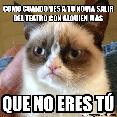 Meme Grumpy Cat Como Cuando Ves A Tu Novia Salir Del Teatro Con