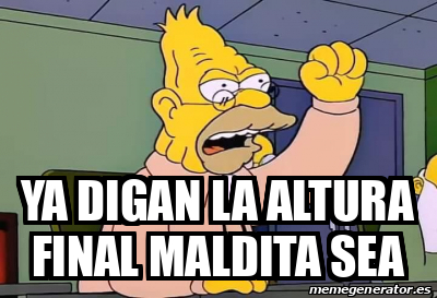 Meme Personalizado Ya Digan La Altura Final Maldita Sea 33072669