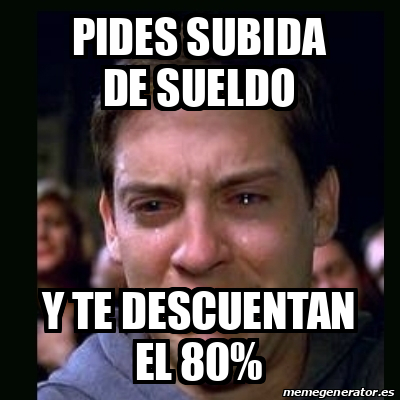 Meme Crying Peter Parker Pides Subida De Sueldo Y Te Descuentan El