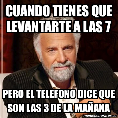 Meme Most Interesting Man Cuando Tienes Que Levantarte A Las 7 Pero