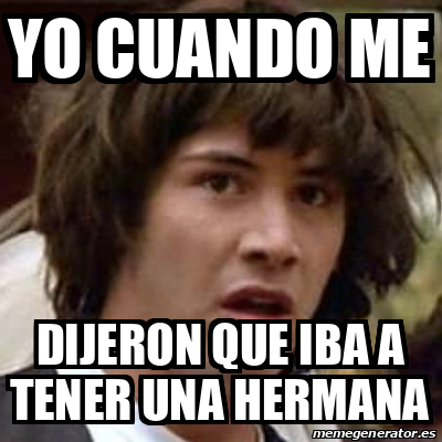 Meme Keanu Reeves Yo Cuando Me Dijeron Que Iba A Tener Una Hermana