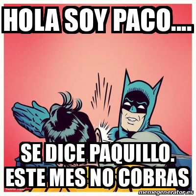 Meme Personalizado Hola Soy Paco Se Dice Paquillo Este Mes No