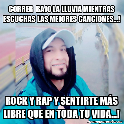 Meme Personalizado Correr Bajo La Lluvia Mientras Escuchas Las