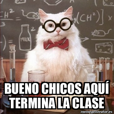 Meme Chemistry Cat Bueno Chicos Aqu Termina La Clase