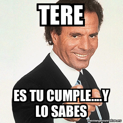 Meme Julio Iglesias Tere Es Tu Cumple Y Lo Sabes