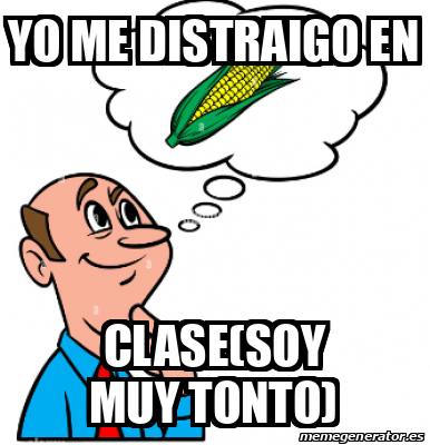 Meme Personalizado Yo Me Distraigo En Clase Soy Muy Tonto