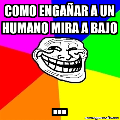 Meme Troll como engañar a un humano mira a bajo 33082535