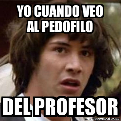 Meme Keanu Reeves Yo Cuando Veo Al Pedofilo Del Profesor 33082547