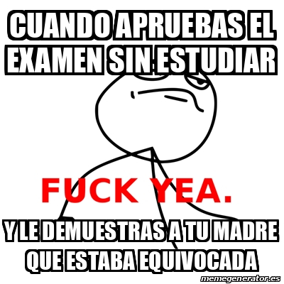 Meme Fuck Yea Cuando Apruebas El Examen Sin Estudiar Y Le Demuestras