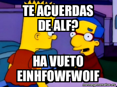 Meme Personalizado Te Acuerdas De Alf Ha Vueto Einhfowfwoif