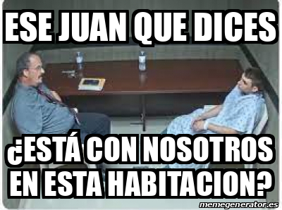 Meme Personalizado Ese juan que dices está con nosotros en esta