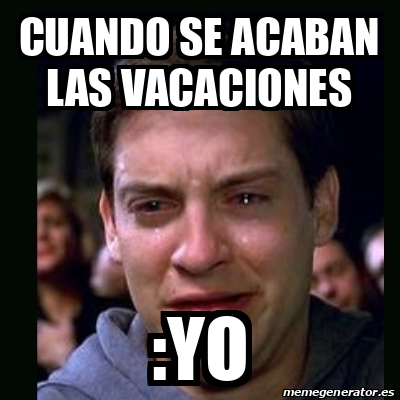 Meme Crying Peter Parker Cuando Se Acaban Las Vacaciones Yo