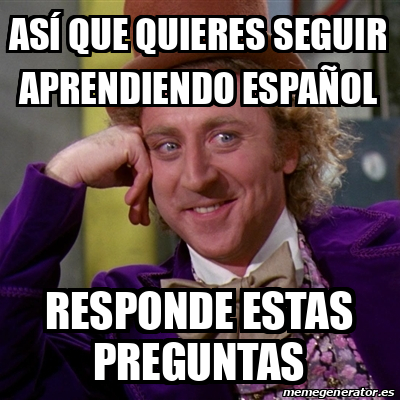 Meme Willy Wonka Así que quieres SEGUIR APRENDIENDO ESPAÑOL responde