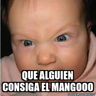 Meme Bebe Furioso Que Alguien Consiga El Mangooo