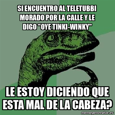 Meme Filosoraptor Si Encuentro Al Teletubbi Morado Por La Calle Y Le