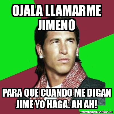 Meme Sergio Ramos Ojala Llamarme Jimeno Para Que Cuando Me Digan Jime