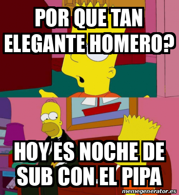 Meme Personalizado Por Que Tan Elegante Homero Hoy Es Noche De Sub