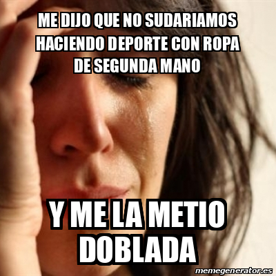 Meme Problems ME DIJO QUE NO SUDARIAMOS HACIENDO DEPORTE CON ROPA DE