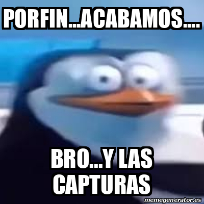 Meme Personalizado Porfin Acabamos Bro Y Las Capturas