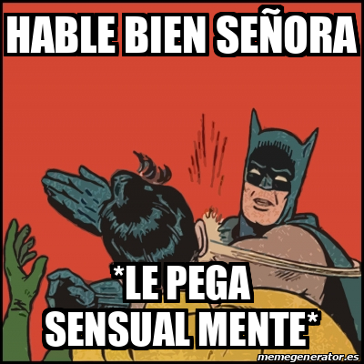 Meme Batman slaps Robin hable bien señora le pega sensual mente