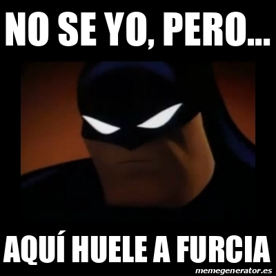 Meme Disapproving Batman NO SE YO PERO AQUÍ HUELE A FURCIA 33096967