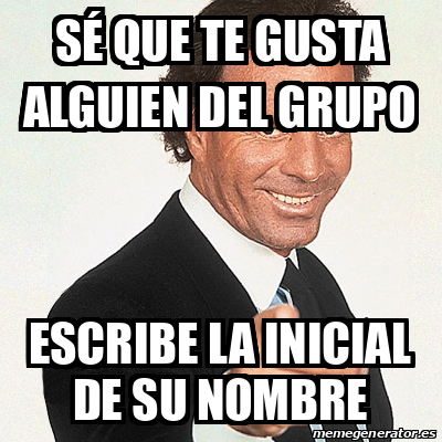 Meme Julio Iglesias SÉ QUE TE GUSTA ALGUIEN DEL GRUPO Escribe la