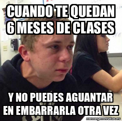 Meme Personalizado Cuando Te Quedan Meses De Clases Y No Puedes