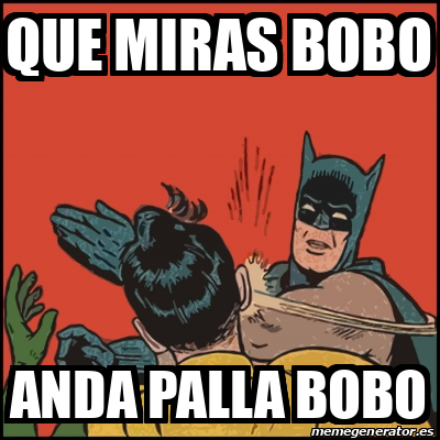 Meme Batman Slaps Robin Que Miras Bobo Anda Palla Bobo 33098732