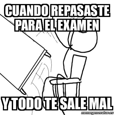 Meme Desk Flip Rage Guy Cuando Repasaste Para El Examen Y Todo Te