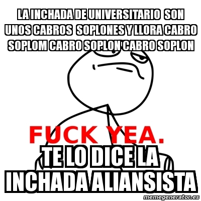 Meme Fuck Yea La Inchada De Universitario Son Unos Cabros Soplones Y