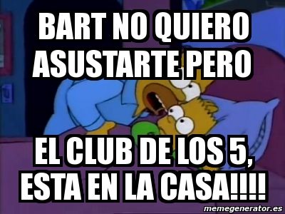 Meme Personalizado BART NO QUIERO ASUSTARTE PERO EL CLUB DE LOS 5