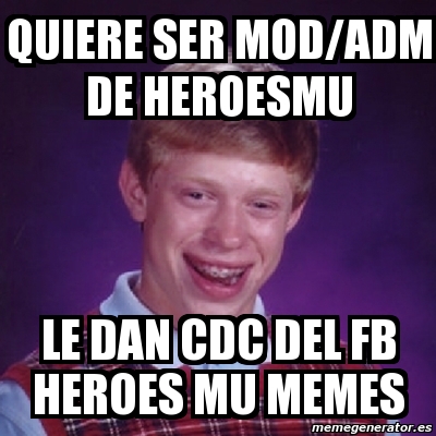 Meme Bad Luck Brian Quiere Ser Mod Adm De Heroesmu Le Dan Cdc Del Fb