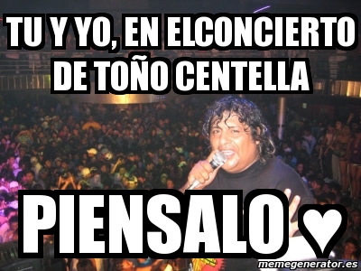 Meme Personalizado Tu Y Yo En Elconcierto De To O Centella Piensalo