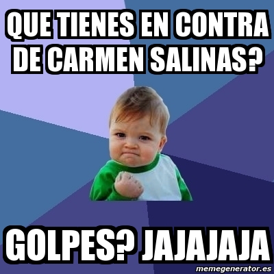 Meme Bebe Exitoso Que Tienes En Contra De Carmen Salinas Golpes