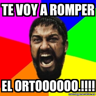 Meme Sparta Te VOY A ROMPER EL ORTOOOOOO 4226689