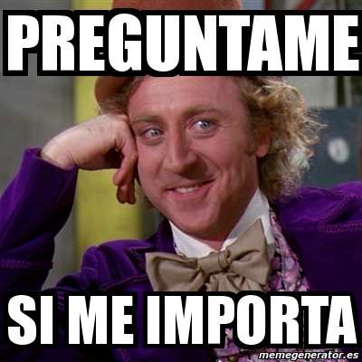 Meme Willy Wonka Preguntame Si Me Importa