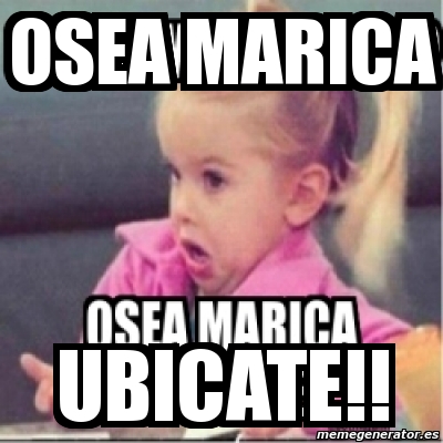 Meme Personalizado Osea Marica Ubicate