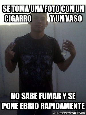 Meme Personalizado Se Toma Una Foto Con Un Cigarro Y Un Vaso No Sabe