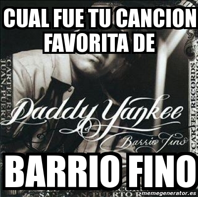 Meme Personalizado Cual Fue Tu Cancion Favorita De Barrio Fino