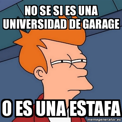 Meme Futurama Fry No Se Si Es Una Universidad De Garage O Es Una