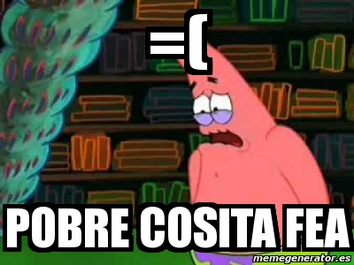 Meme Personalizado Pobre Cosita Fea